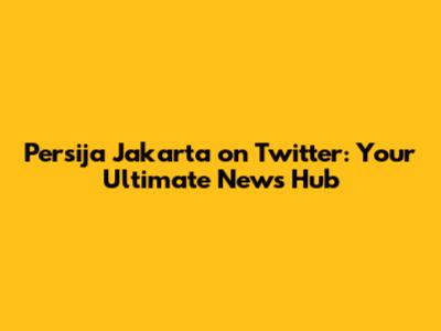 Persija Jakarta on Twitter: Your Ultimate News Hub