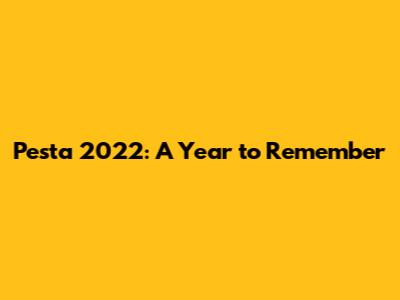 Pesta 2022: A Year to Remember