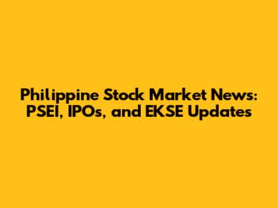 Philippine Stock Market News: PSEI, IPOs, and EKSE Updates
