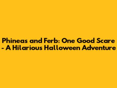 Phineas and Ferb: 'One Good Scare' - A Hilarious Halloween Adventure