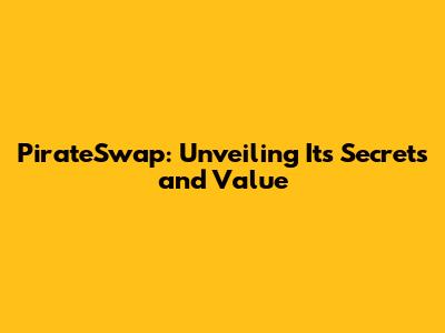 PirateSwap: Unveiling Its Secrets and Value