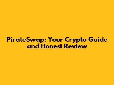 PirateSwap: Your Crypto Guide and Honest Review