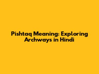 Pishtaq Meaning: Exploring Archways in Hindi