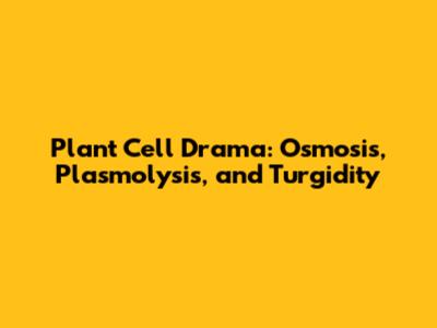 Plant Cell Drama: Osmosis, Plasmolysis, and Turgidity