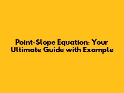 Point-Slope Equation: Your Ultimate Guide with Example