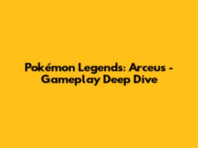 Pokémon Legends: Arceus - Gameplay Deep Dive