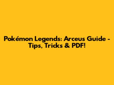 Pokémon Legends: Arceus Guide - Tips, Tricks & PDF!