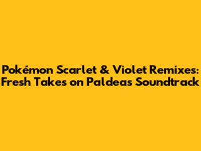 Pokémon Scarlet & Violet Remixes: Fresh Takes on Paldea's Soundtrack