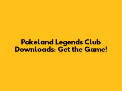 Pokeland Legends Club Downloads: Get the Game!