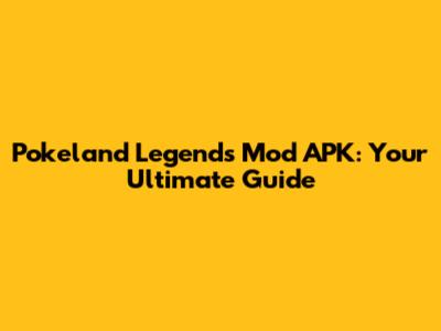 Pokeland Legends Mod APK: Your Ultimate Guide