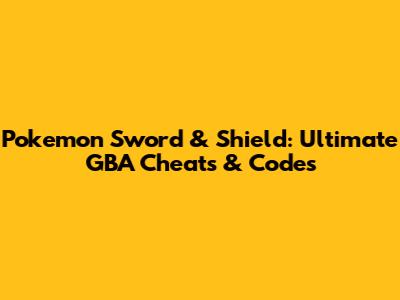 Pokemon Sword & Shield: Ultimate GBA Cheats & Codes