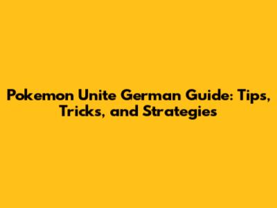 Pokemon Unite German Guide: Tips, Tricks, and Strategies