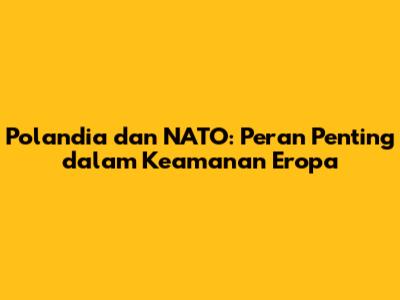 Polandia dan NATO: Peran Penting dalam Keamanan Eropa