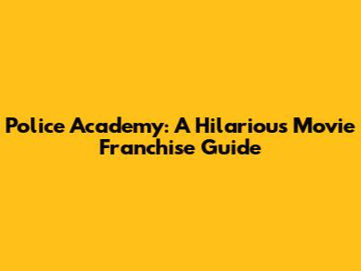 Police Academy: A Hilarious Movie Franchise Guide