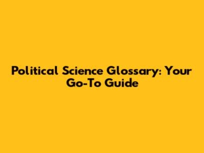 Political Science Glossary: Your Go-To Guide