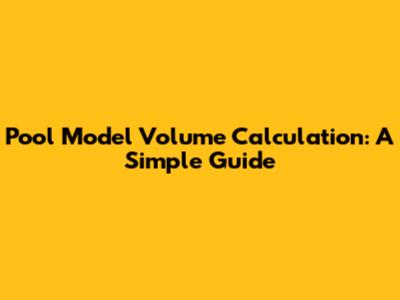 Pool Model Volume Calculation: A Simple Guide