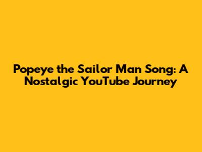 Popeye the Sailor Man Song: A Nostalgic YouTube Journey