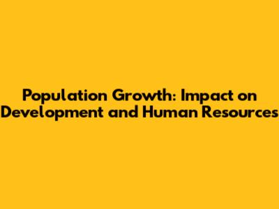 Population Growth: Impact on Development and Human Resources