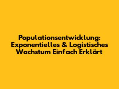 Populationsentwicklung: Exponentielles & Logistisches Wachstum Einfach Erklärt