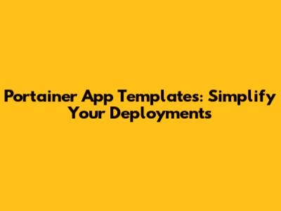 Portainer App Templates: Simplify Your Deployments