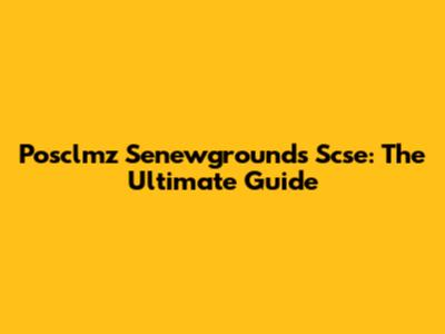 Posclmz Senewgrounds Scse: The Ultimate Guide