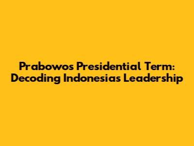 Prabowo's Presidential Term: Decoding Indonesia's Leadership