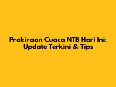 Prakiraan Cuaca NTB Hari Ini: Update Terkini & Tips