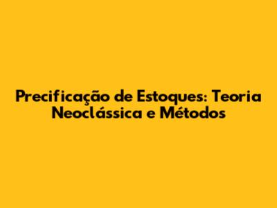 Precificação de Estoques: Teoria Neoclássica e Métodos