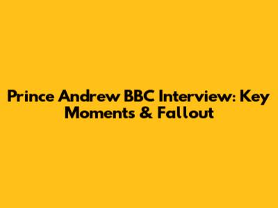 Prince Andrew BBC Interview: Key Moments & Fallout