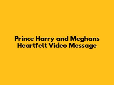 Prince Harry and Meghan's Heartfelt Video Message