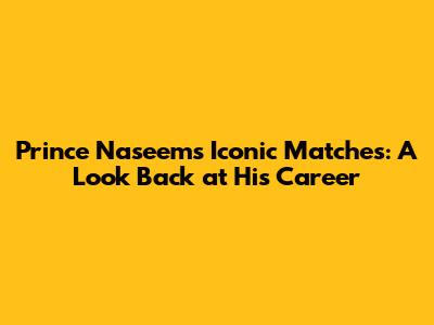 Prince Naseem's Iconic Matches: A Look Back at His Career