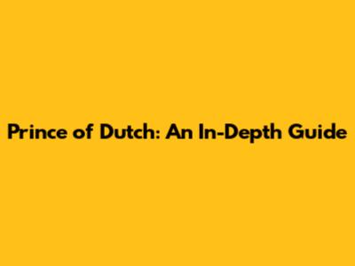Prince of Dutch: An In-Depth Guide
