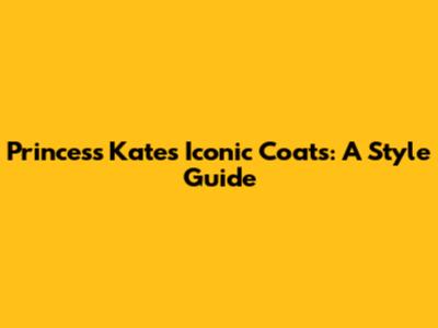 Princess Kate's Iconic Coats: A Style Guide