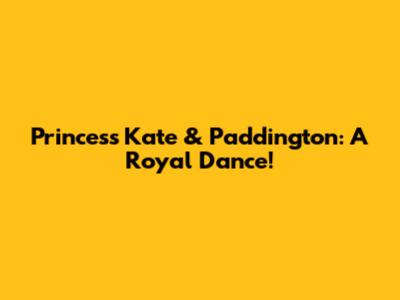 Princess Kate & Paddington: A Royal Dance!