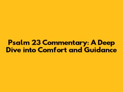 Psalm 23 Commentary: A Deep Dive into Comfort and Guidance