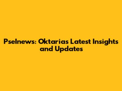 PseInews: Oktaria's Latest Insights and Updates