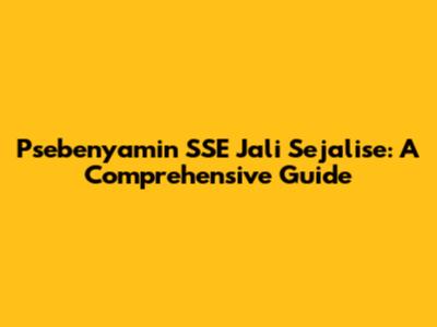 Psebenyamin SSE Jali Sejalise: A Comprehensive Guide