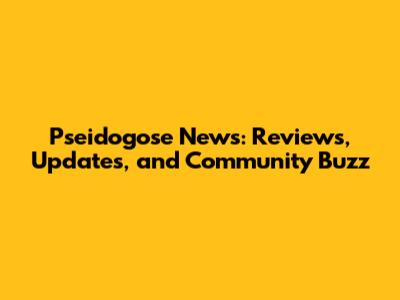 Pseidogose News: Reviews, Updates, and Community Buzz