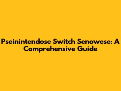 Pseinintendose Switch Senowese: A Comprehensive Guide