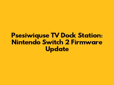 Psesiwiquse TV Dock Station: Nintendo Switch 2 Firmware Update