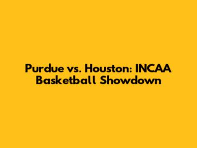 Purdue vs. Houston: INCAA Basketball Showdown