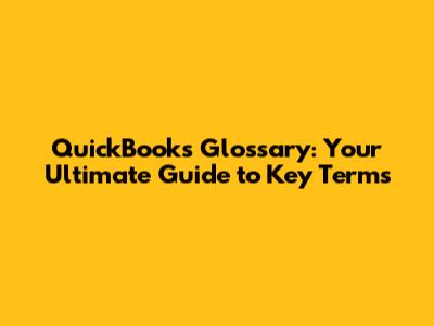 QuickBooks Glossary: Your Ultimate Guide to Key Terms