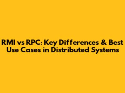 RMI vs RPC: Key Differences & Best Use Cases in Distributed Systems