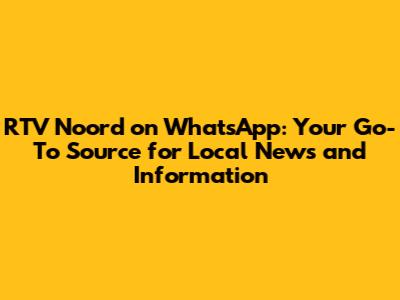 RTV Noord on WhatsApp: Your Go-To Source for Local News and Information