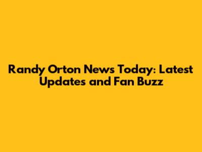 Randy Orton News Today: Latest Updates and Fan Buzz