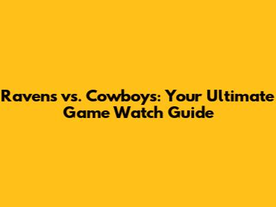 Ravens vs. Cowboys: Your Ultimate Game Watch Guide