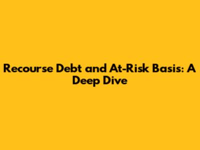 Recourse Debt and At-Risk Basis: A Deep Dive