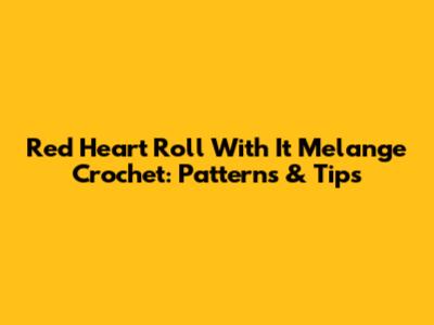 Red Heart Roll With It Melange Crochet: Patterns & Tips