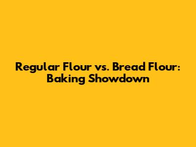 Regular Flour vs. Bread Flour: Baking Showdown