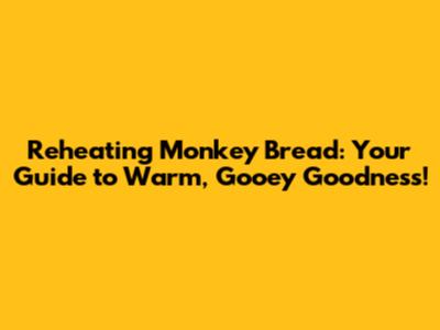 Reheating Monkey Bread: Your Guide to Warm, Gooey Goodness!